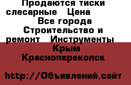 Продаются тиски слесарные › Цена ­ 3 000 - Все города Строительство и ремонт » Инструменты   . Крым,Красноперекопск